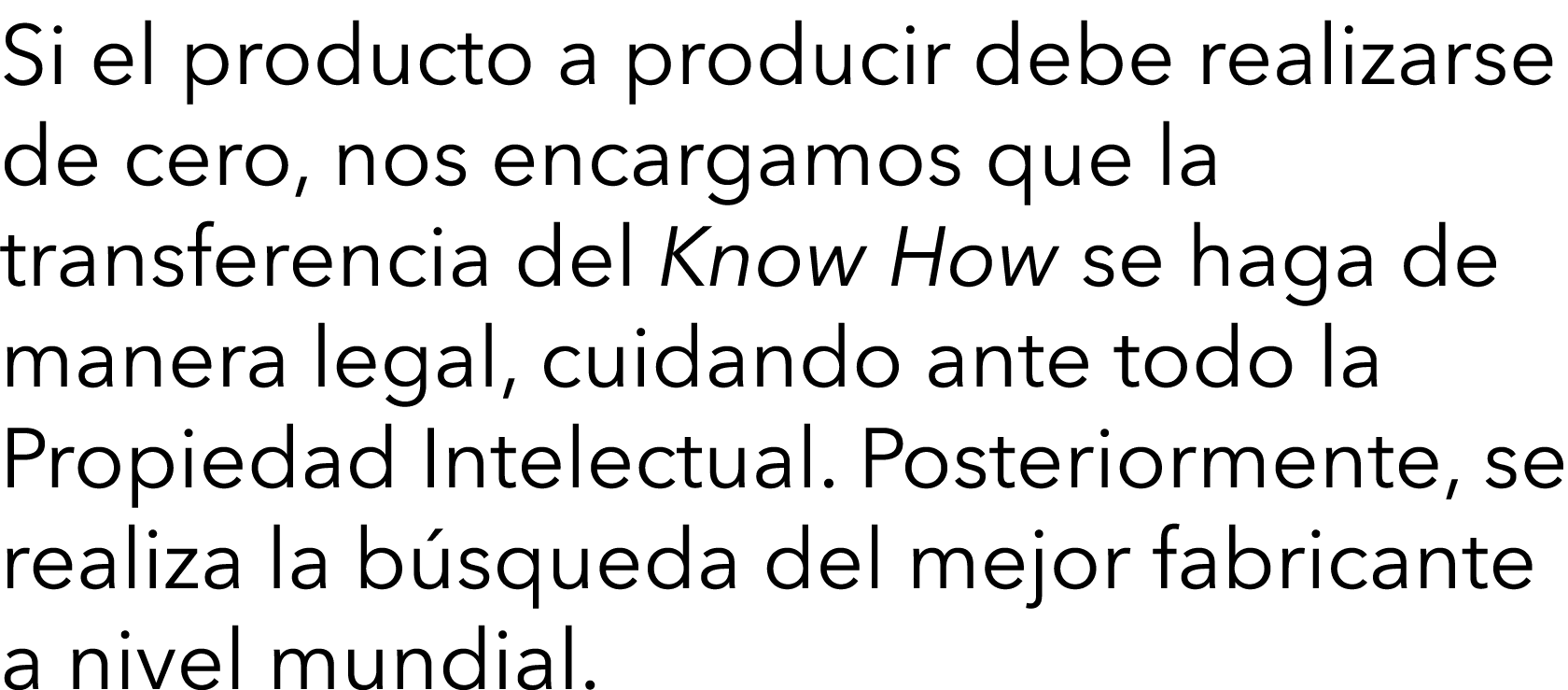 Si el producto a producir debe realizarse de cero, nos encargamos que la transferencia del Know How se haga de manera   