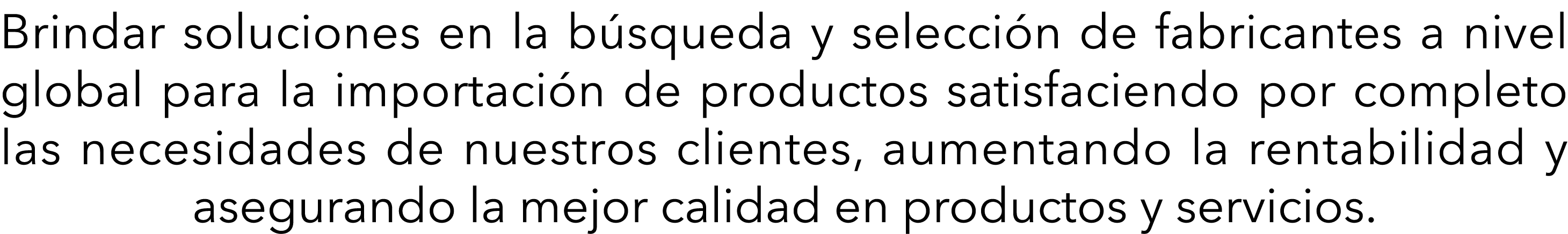 Brindar soluciones en la búsqueda y selección de fabricantes a nivel global para la importación de productos satisfac   
